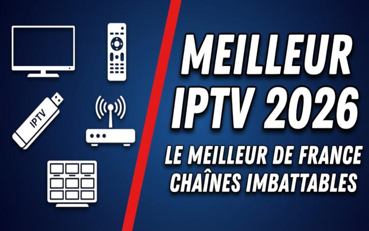Meilleurs IPTV France 2026 : Top 5 Fournisseurs Premium Comparés