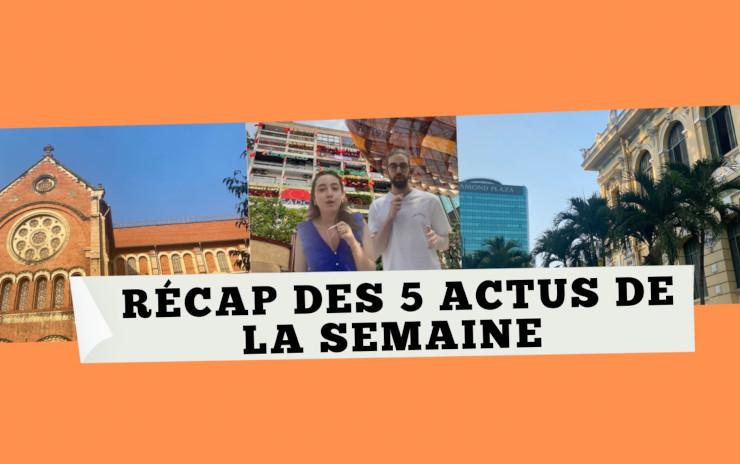 Récap des 5 actus de la semaine par le Petit Journal Vietnam