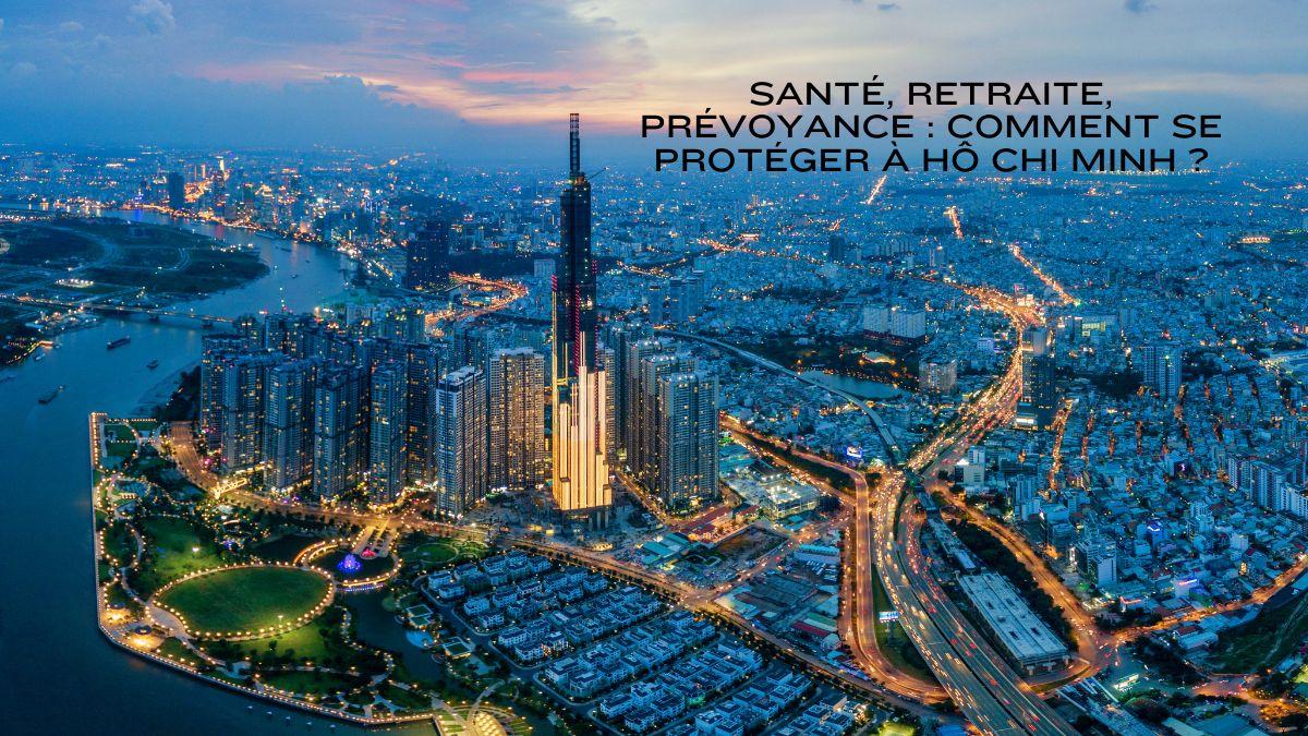 Santé, retraite, prévoyance : comment se protéger à Hô Chi Minh-Ville ?