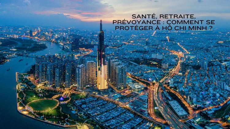 Santé, retraite, prévoyance : comment se protéger à Hô Chi Minh-Ville ?