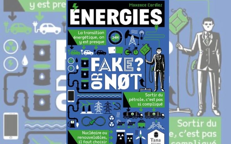 Décrypter la question des énergies pour relever le défi climatique, voici le sens du livre Fake or not Énergies, écrit par Maxence Cordiez et publié par Tana